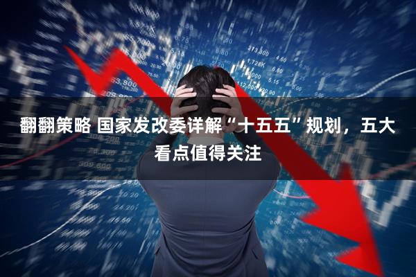 翻翻策略 国家发改委详解“十五五”规划，五大看点值得关注
