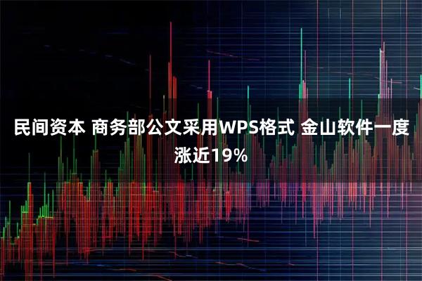 民间资本 商务部公文采用WPS格式 金山软件一度涨近19%