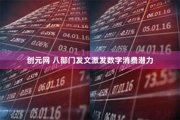 创元网 八部门发文激发数字消费潜力